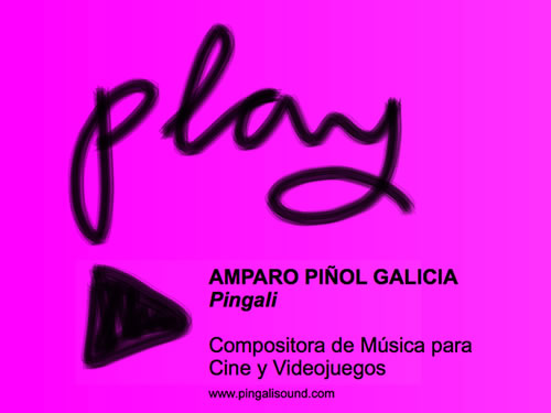 Play - Amparo Pi�ol Galicia - Compositora de Musica para Cine y Videojuegos - www.pingalisound.com